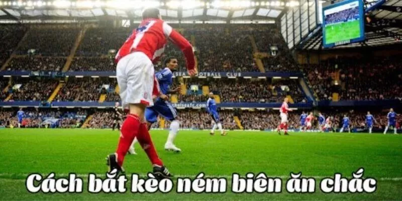 Kinh nghiệm chơi kèo ném biên hiệu quả Kinh nghiệm chơi kèo ném biên hiệu quả